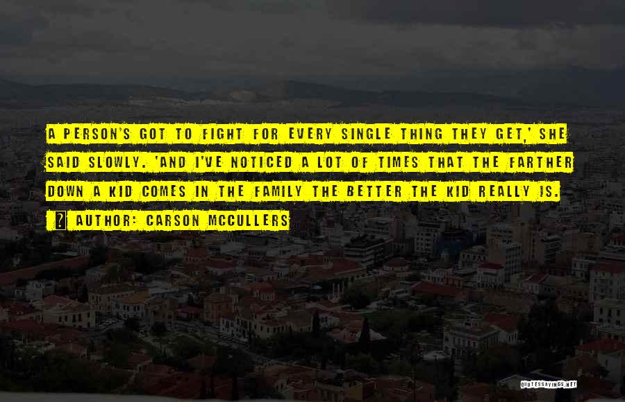 Carson McCullers Quotes: A Person's Got To Fight For Every Single Thing They Get,' She Said Slowly. 'and I've Noticed A Lot Of