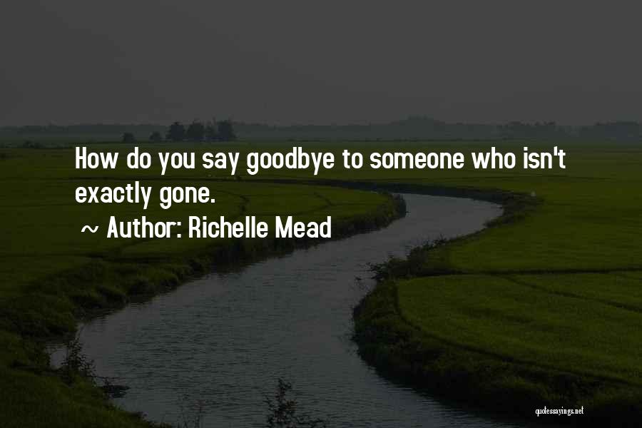 Richelle Mead Quotes: How Do You Say Goodbye To Someone Who Isn't Exactly Gone.