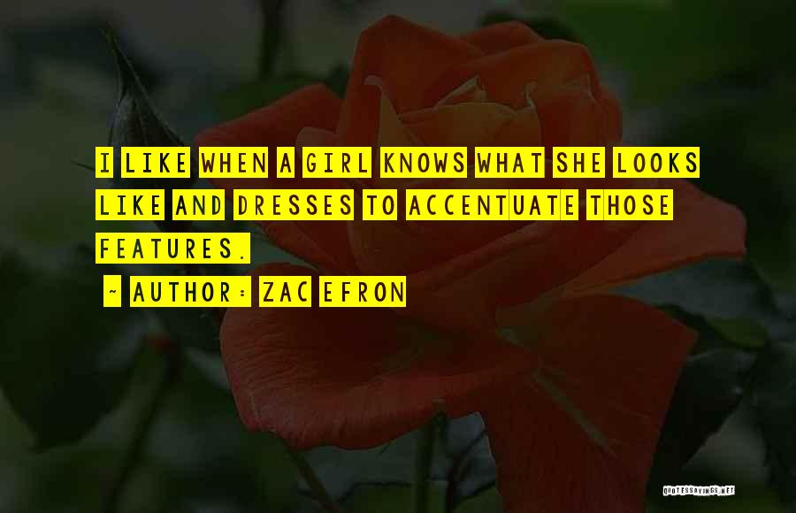 Zac Efron Quotes: I Like When A Girl Knows What She Looks Like And Dresses To Accentuate Those Features.