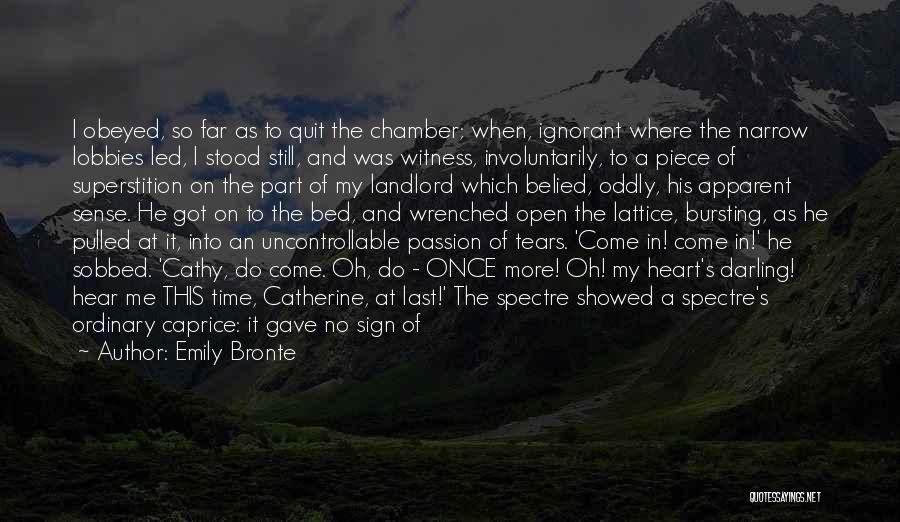Emily Bronte Quotes: I Obeyed, So Far As To Quit The Chamber; When, Ignorant Where The Narrow Lobbies Led, I Stood Still, And