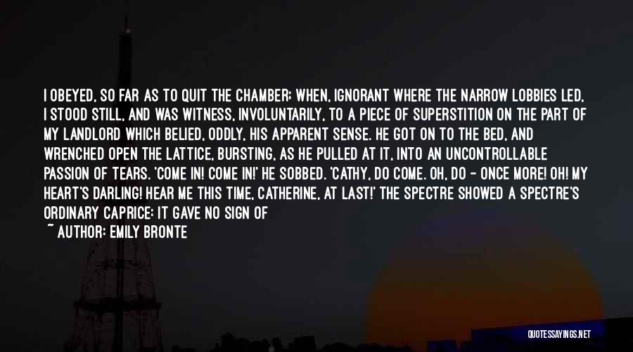 Emily Bronte Quotes: I Obeyed, So Far As To Quit The Chamber; When, Ignorant Where The Narrow Lobbies Led, I Stood Still, And