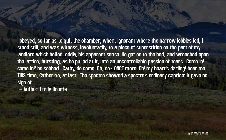 Emily Bronte Quotes: I Obeyed, So Far As To Quit The Chamber; When, Ignorant Where The Narrow Lobbies Led, I Stood Still, And