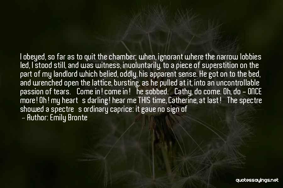 Emily Bronte Quotes: I Obeyed, So Far As To Quit The Chamber; When, Ignorant Where The Narrow Lobbies Led, I Stood Still, And