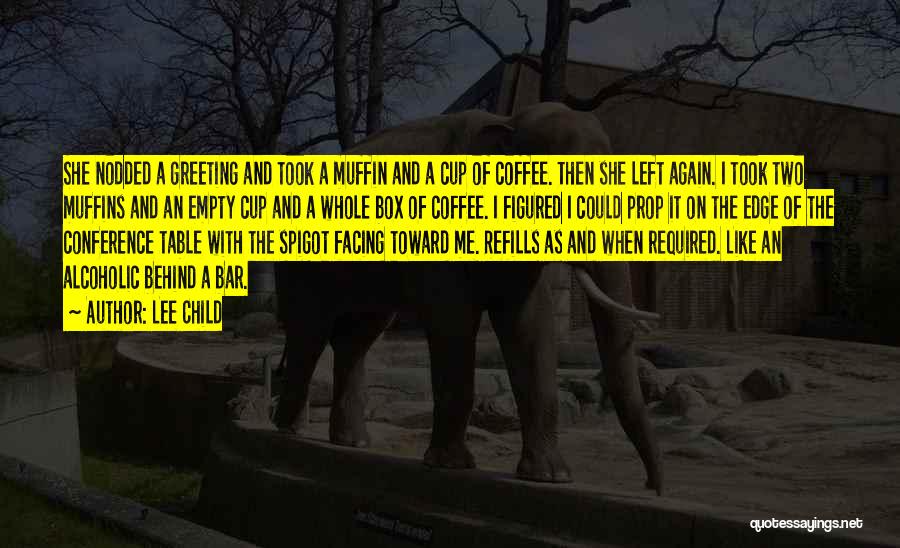 Lee Child Quotes: She Nodded A Greeting And Took A Muffin And A Cup Of Coffee. Then She Left Again. I Took Two