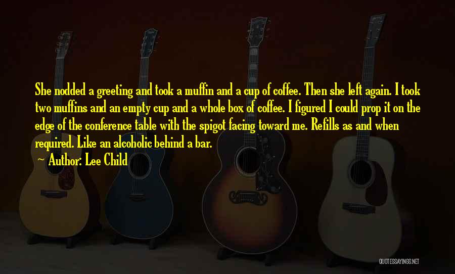 Lee Child Quotes: She Nodded A Greeting And Took A Muffin And A Cup Of Coffee. Then She Left Again. I Took Two