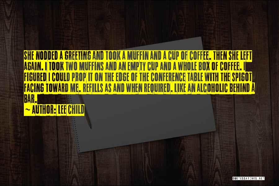 Lee Child Quotes: She Nodded A Greeting And Took A Muffin And A Cup Of Coffee. Then She Left Again. I Took Two