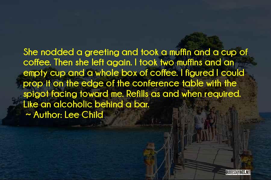 Lee Child Quotes: She Nodded A Greeting And Took A Muffin And A Cup Of Coffee. Then She Left Again. I Took Two