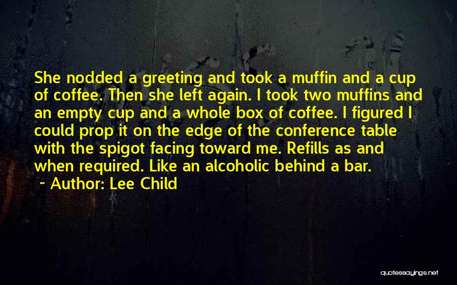 Lee Child Quotes: She Nodded A Greeting And Took A Muffin And A Cup Of Coffee. Then She Left Again. I Took Two