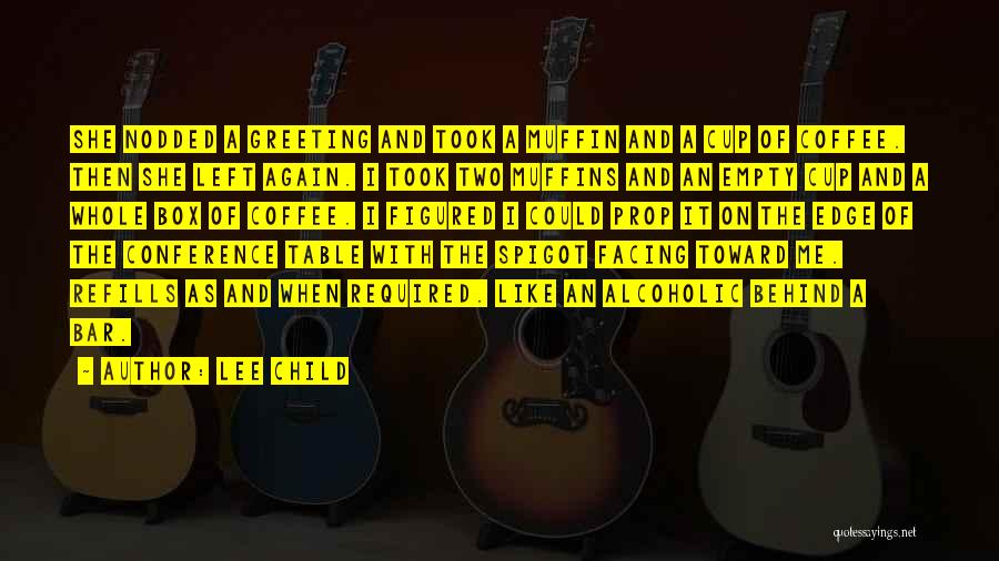 Lee Child Quotes: She Nodded A Greeting And Took A Muffin And A Cup Of Coffee. Then She Left Again. I Took Two