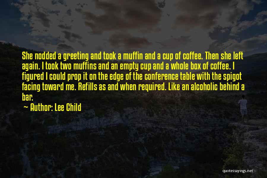 Lee Child Quotes: She Nodded A Greeting And Took A Muffin And A Cup Of Coffee. Then She Left Again. I Took Two