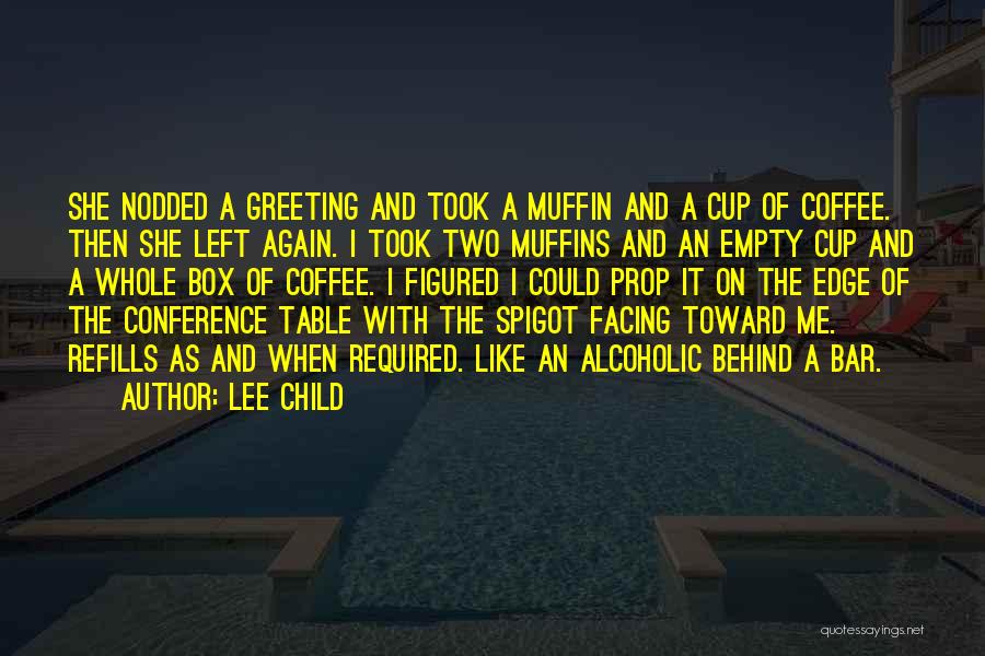 Lee Child Quotes: She Nodded A Greeting And Took A Muffin And A Cup Of Coffee. Then She Left Again. I Took Two