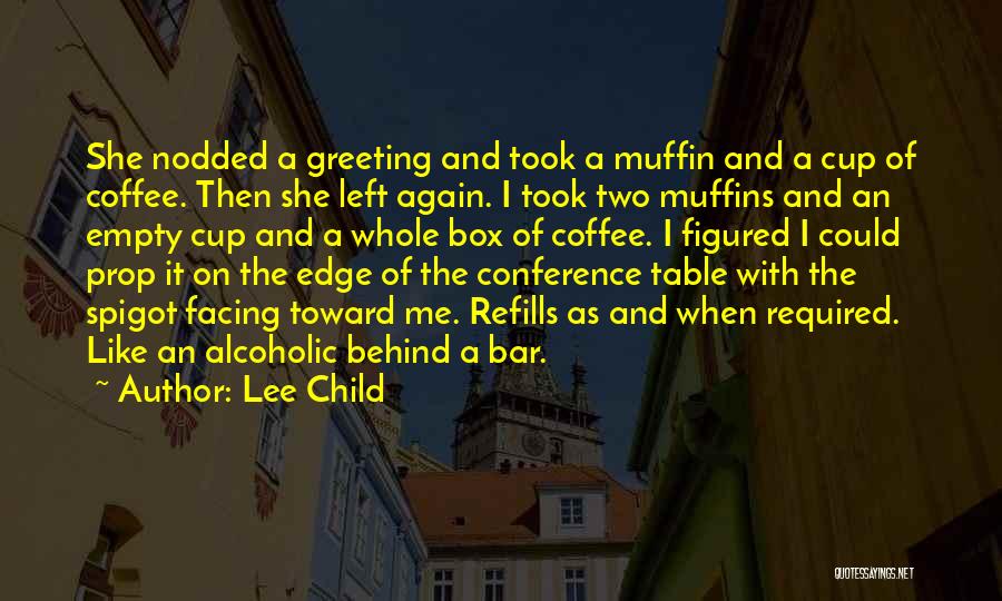 Lee Child Quotes: She Nodded A Greeting And Took A Muffin And A Cup Of Coffee. Then She Left Again. I Took Two