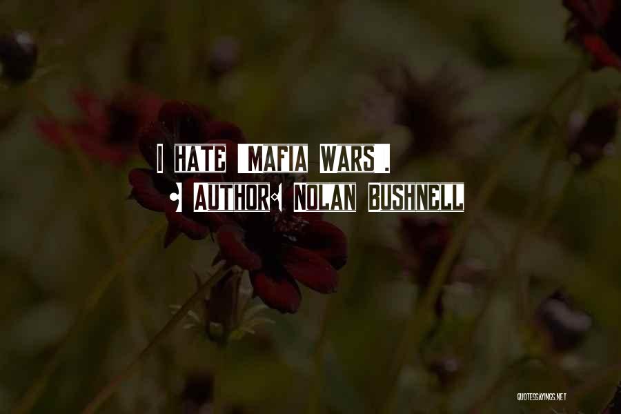 Nolan Bushnell Quotes: I Hate 'mafia Wars'.
