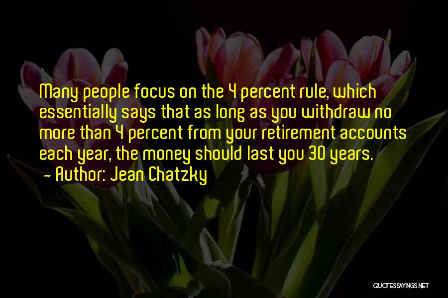 Jean Chatzky Quotes: Many People Focus On The 4 Percent Rule, Which Essentially Says That As Long As You Withdraw No More Than