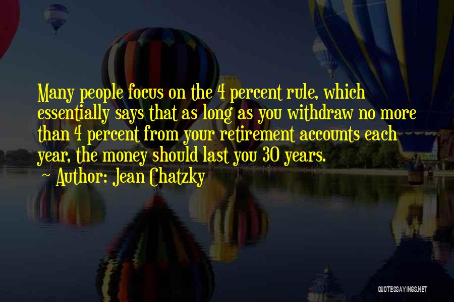 Jean Chatzky Quotes: Many People Focus On The 4 Percent Rule, Which Essentially Says That As Long As You Withdraw No More Than