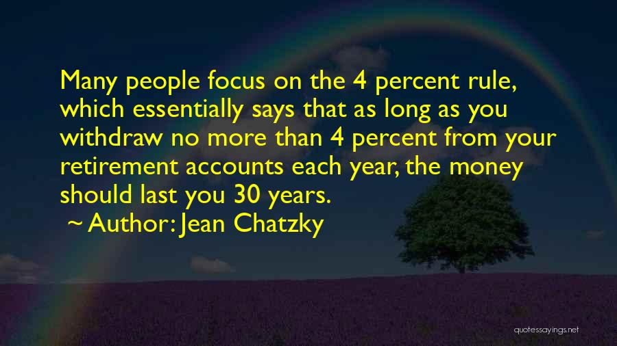 Jean Chatzky Quotes: Many People Focus On The 4 Percent Rule, Which Essentially Says That As Long As You Withdraw No More Than