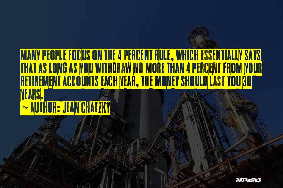 Jean Chatzky Quotes: Many People Focus On The 4 Percent Rule, Which Essentially Says That As Long As You Withdraw No More Than