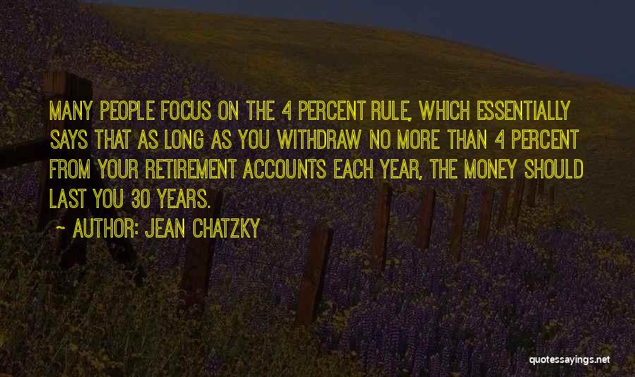 Jean Chatzky Quotes: Many People Focus On The 4 Percent Rule, Which Essentially Says That As Long As You Withdraw No More Than