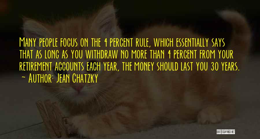 Jean Chatzky Quotes: Many People Focus On The 4 Percent Rule, Which Essentially Says That As Long As You Withdraw No More Than