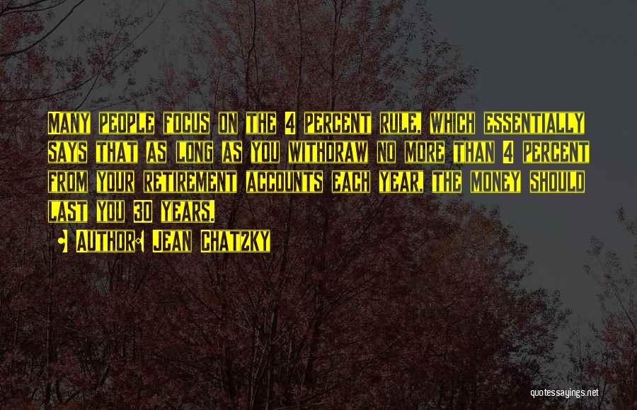 Jean Chatzky Quotes: Many People Focus On The 4 Percent Rule, Which Essentially Says That As Long As You Withdraw No More Than