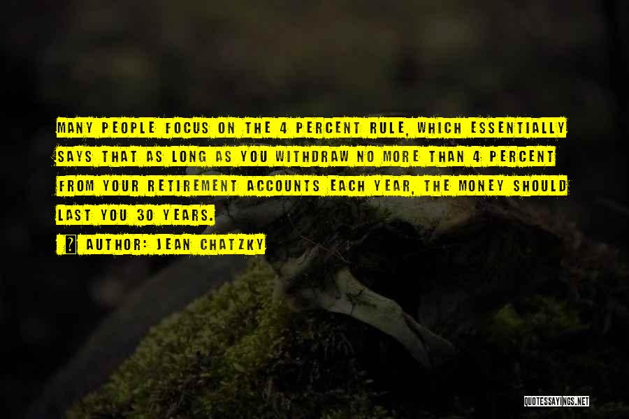 Jean Chatzky Quotes: Many People Focus On The 4 Percent Rule, Which Essentially Says That As Long As You Withdraw No More Than