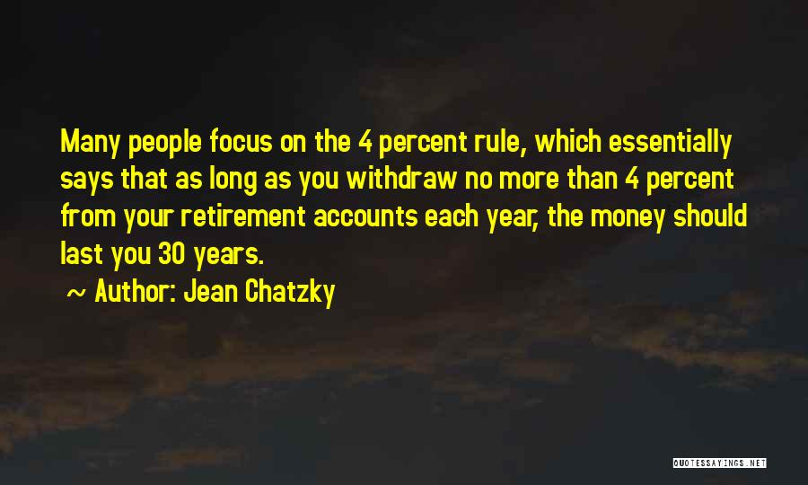 Jean Chatzky Quotes: Many People Focus On The 4 Percent Rule, Which Essentially Says That As Long As You Withdraw No More Than