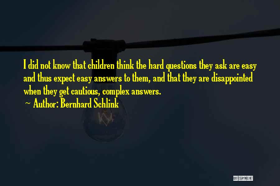 Bernhard Schlink Quotes: I Did Not Know That Children Think The Hard Questions They Ask Are Easy And Thus Expect Easy Answers To