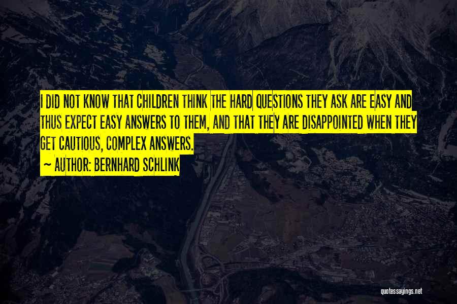 Bernhard Schlink Quotes: I Did Not Know That Children Think The Hard Questions They Ask Are Easy And Thus Expect Easy Answers To