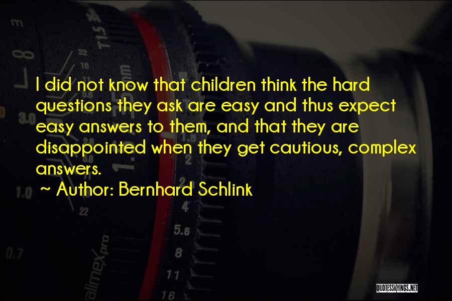 Bernhard Schlink Quotes: I Did Not Know That Children Think The Hard Questions They Ask Are Easy And Thus Expect Easy Answers To