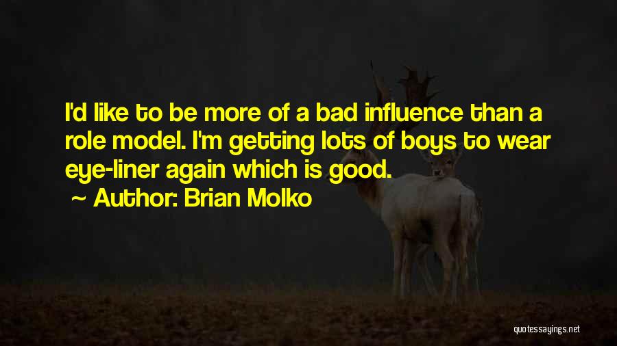 Brian Molko Quotes: I'd Like To Be More Of A Bad Influence Than A Role Model. I'm Getting Lots Of Boys To Wear