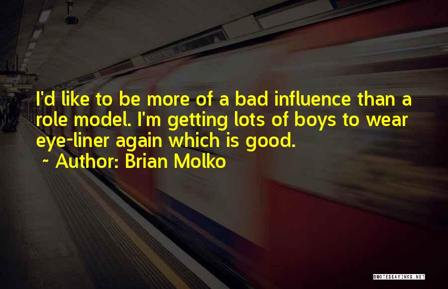 Brian Molko Quotes: I'd Like To Be More Of A Bad Influence Than A Role Model. I'm Getting Lots Of Boys To Wear