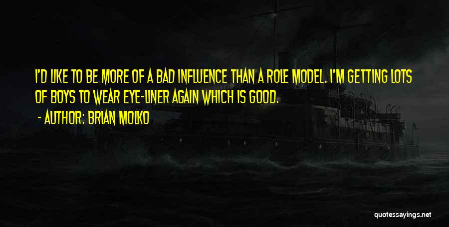 Brian Molko Quotes: I'd Like To Be More Of A Bad Influence Than A Role Model. I'm Getting Lots Of Boys To Wear