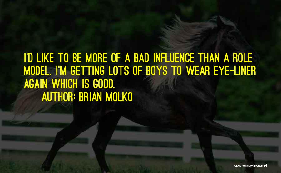 Brian Molko Quotes: I'd Like To Be More Of A Bad Influence Than A Role Model. I'm Getting Lots Of Boys To Wear