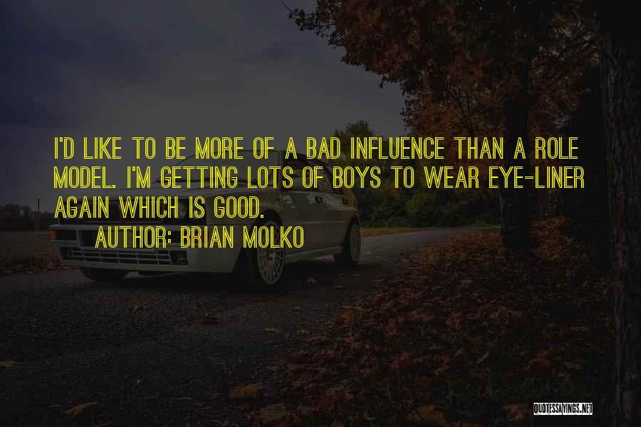 Brian Molko Quotes: I'd Like To Be More Of A Bad Influence Than A Role Model. I'm Getting Lots Of Boys To Wear