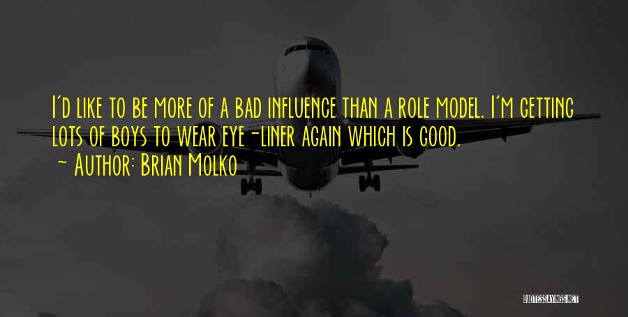 Brian Molko Quotes: I'd Like To Be More Of A Bad Influence Than A Role Model. I'm Getting Lots Of Boys To Wear