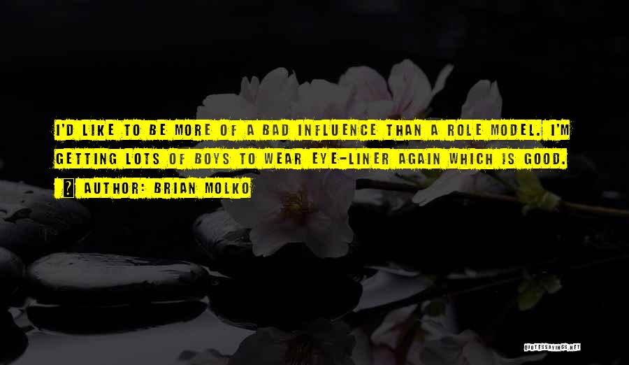 Brian Molko Quotes: I'd Like To Be More Of A Bad Influence Than A Role Model. I'm Getting Lots Of Boys To Wear