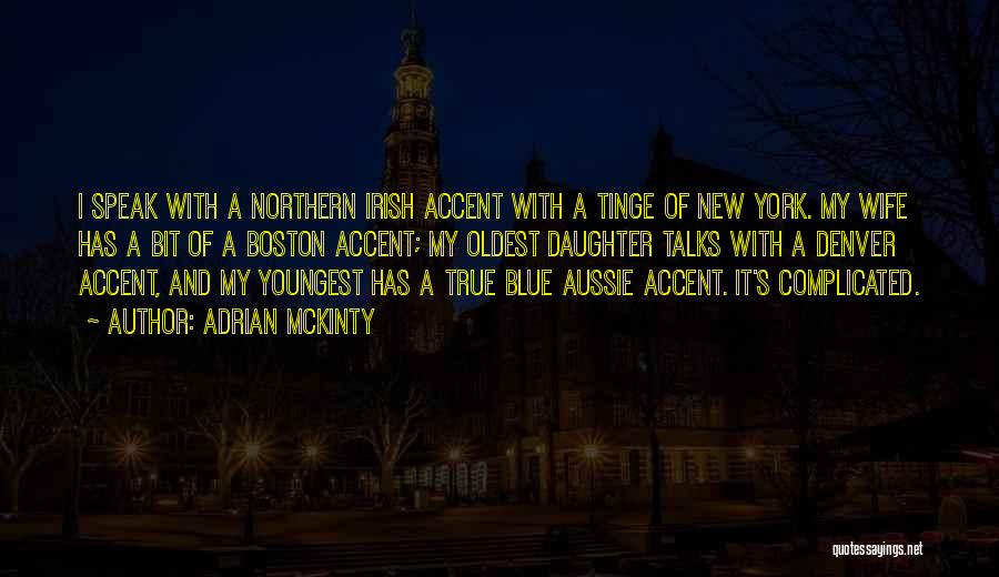 Adrian McKinty Quotes: I Speak With A Northern Irish Accent With A Tinge Of New York. My Wife Has A Bit Of A