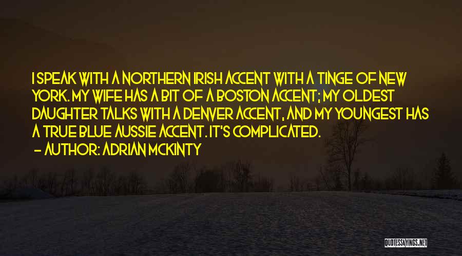 Adrian McKinty Quotes: I Speak With A Northern Irish Accent With A Tinge Of New York. My Wife Has A Bit Of A