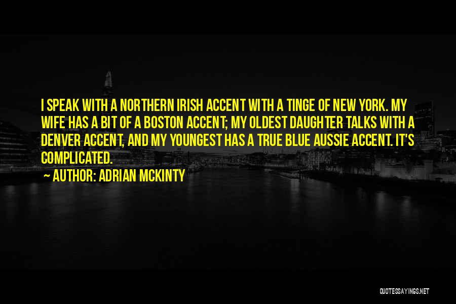 Adrian McKinty Quotes: I Speak With A Northern Irish Accent With A Tinge Of New York. My Wife Has A Bit Of A