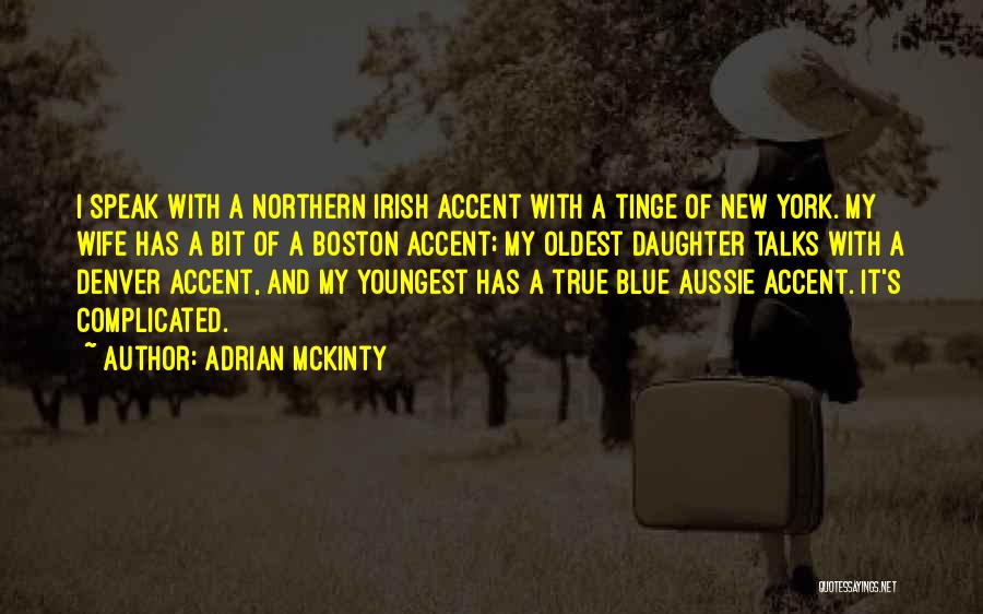 Adrian McKinty Quotes: I Speak With A Northern Irish Accent With A Tinge Of New York. My Wife Has A Bit Of A
