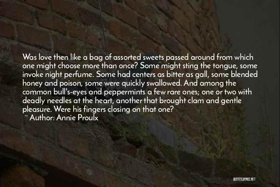 Annie Proulx Quotes: Was Love Then Like A Bag Of Assorted Sweets Passed Around From Which One Might Choose More Than Once? Some