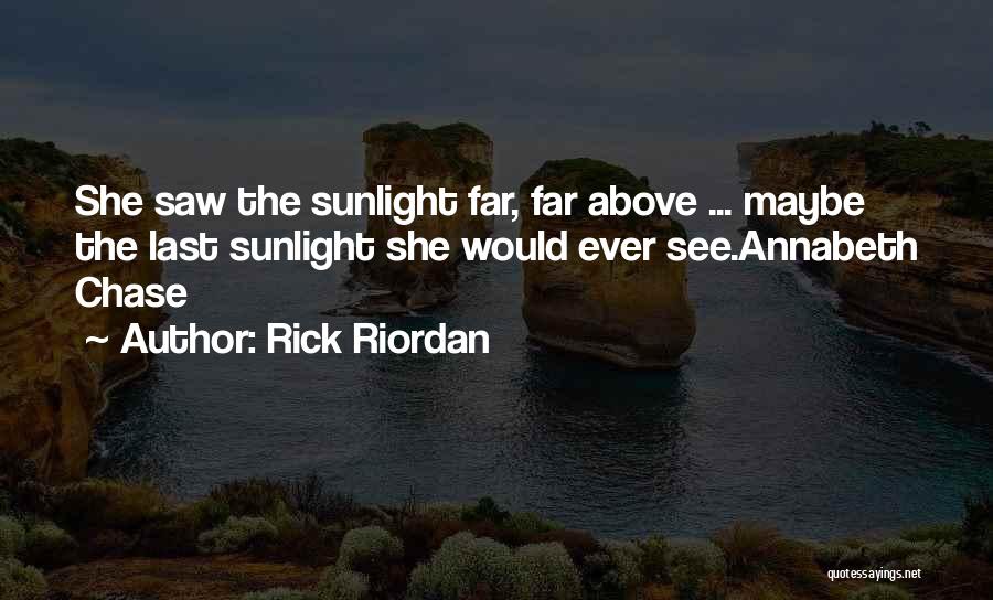 Rick Riordan Quotes: She Saw The Sunlight Far, Far Above ... Maybe The Last Sunlight She Would Ever See.annabeth Chase