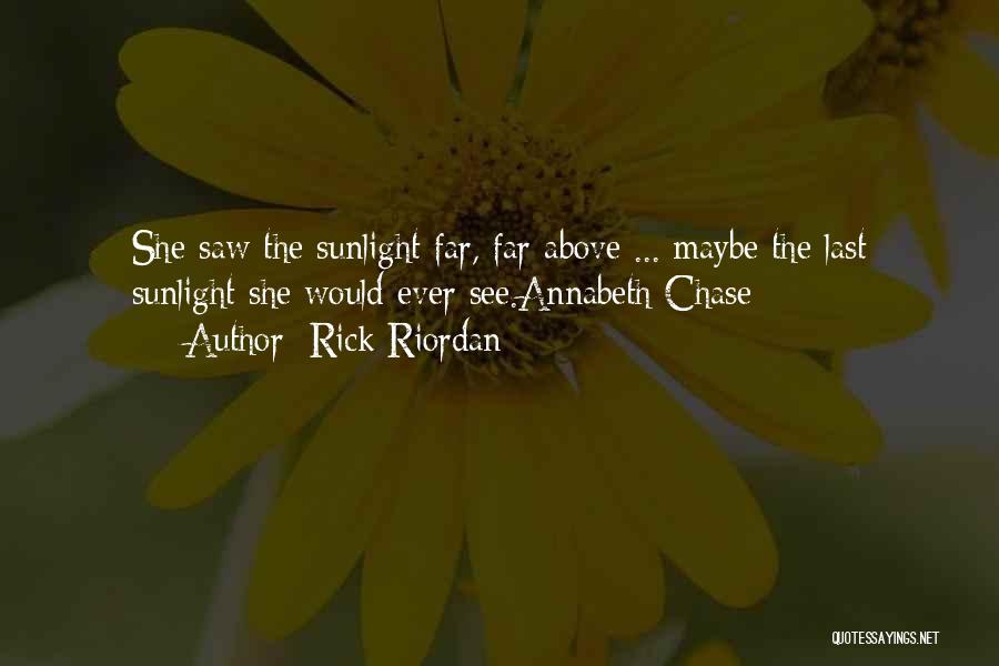 Rick Riordan Quotes: She Saw The Sunlight Far, Far Above ... Maybe The Last Sunlight She Would Ever See.annabeth Chase