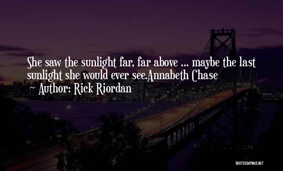 Rick Riordan Quotes: She Saw The Sunlight Far, Far Above ... Maybe The Last Sunlight She Would Ever See.annabeth Chase