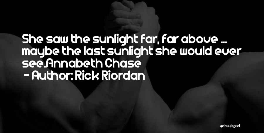 Rick Riordan Quotes: She Saw The Sunlight Far, Far Above ... Maybe The Last Sunlight She Would Ever See.annabeth Chase