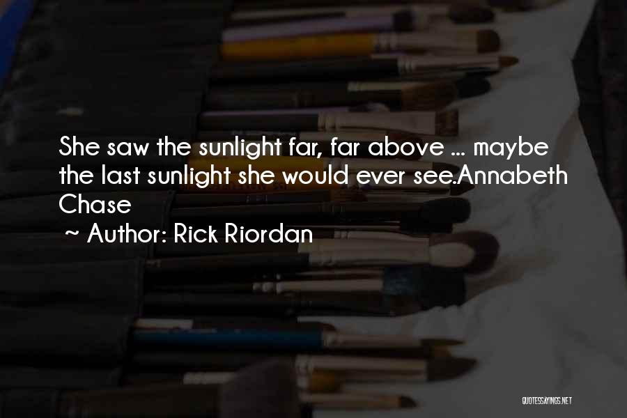 Rick Riordan Quotes: She Saw The Sunlight Far, Far Above ... Maybe The Last Sunlight She Would Ever See.annabeth Chase