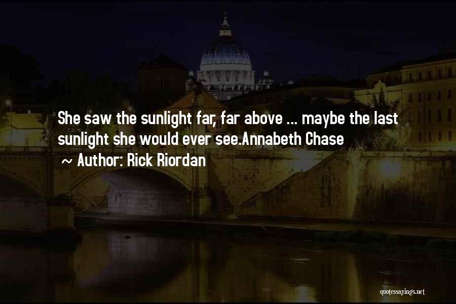Rick Riordan Quotes: She Saw The Sunlight Far, Far Above ... Maybe The Last Sunlight She Would Ever See.annabeth Chase