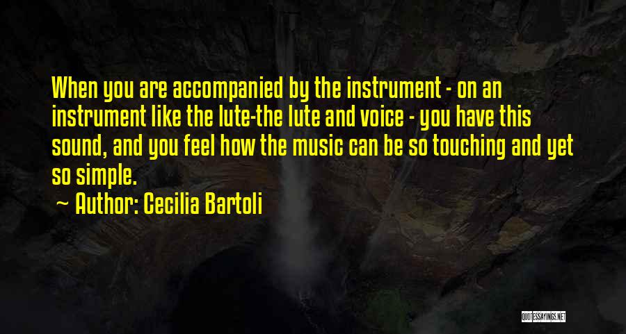 Cecilia Bartoli Quotes: When You Are Accompanied By The Instrument - On An Instrument Like The Lute-the Lute And Voice - You Have