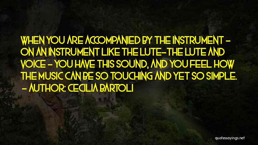 Cecilia Bartoli Quotes: When You Are Accompanied By The Instrument - On An Instrument Like The Lute-the Lute And Voice - You Have