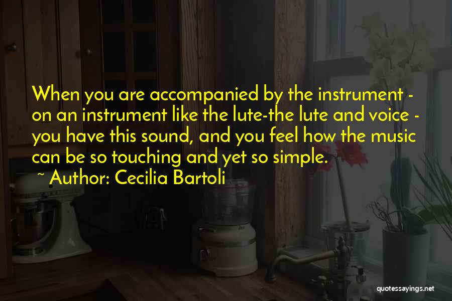 Cecilia Bartoli Quotes: When You Are Accompanied By The Instrument - On An Instrument Like The Lute-the Lute And Voice - You Have